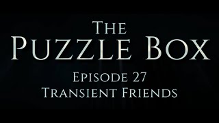 Puzzle Box Episode 27: Transient Friends