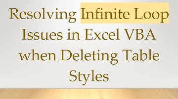 Resolving Infinite Loop Issues in Excel VBA when Deleting Table Styles