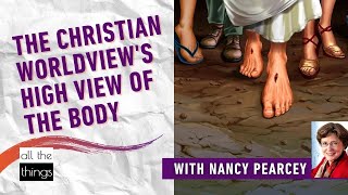 The Christian Worldview's High View of the Body