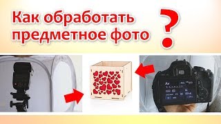 Как обработать предметное фото отснятое в домашних условиях?