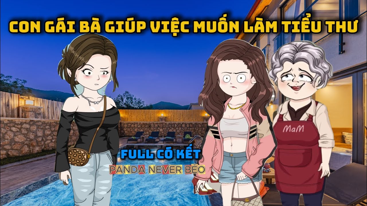 (FULL) CON GÁI BÀ GIÚP VIỆC MUỐN LÀM TIỂU THƯ |Panda Never Béo