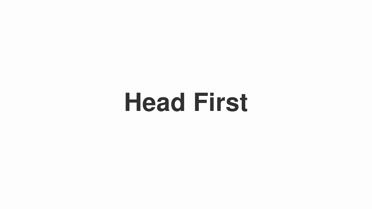 How to Pronounce "Head First"