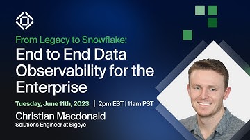 From Legacy to Snowflake: End to End Data Observability for the Enterprise | Webinar