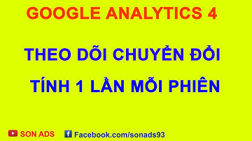Theo Dõi Chuyển Đổi Tính 1 Lần Mỗi Phiên Trong Google Analytics 4/ Hạn Chế Báo Cáo Ảo