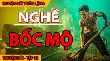 Chuyện Đời 32: Chuyện Thật Nghề Bốc Mộ – Bí Ẩn Ma Quái Đằng Sau Ngôi Mộ Cổ!