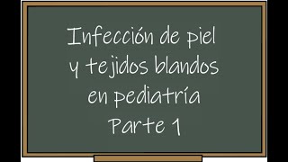 INFECCIONES DE PIEL Y TEJIDOS BLANDOS EN PEDIATRÍA | PARTE 1