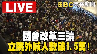 🔴Live／國會改革三讀「立院外民團喊人數破1.5萬」！警力配置「雙倍」600現場+600待命  @57BreakingNews