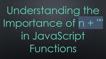 Understanding the Importance of n + "" in JavaScript Functions