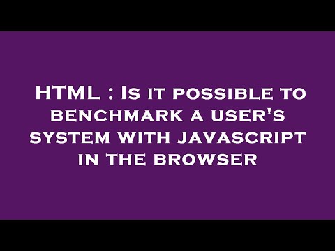 HTML : Is it possible to benchmark a user's system with javascript in the browser