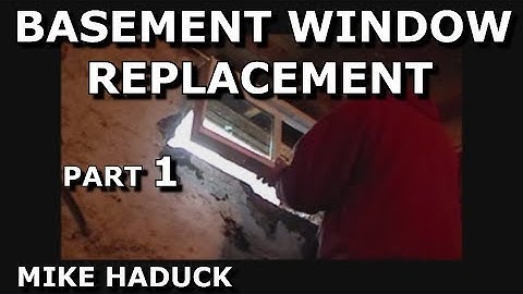 BASEMENT WINDOW REPLACEMENT  (part 1)  Mike Haduck