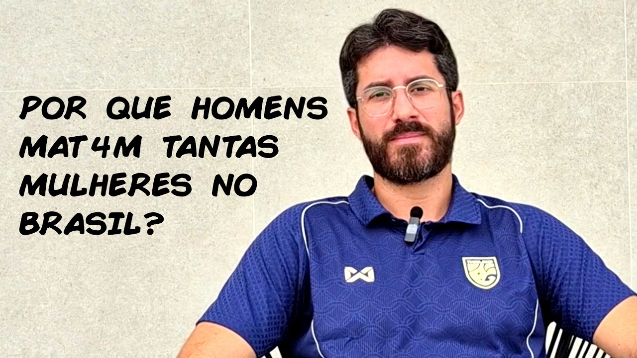 POR QUE HOMENS MAT4M TANTAS MULHERES NO BRASIL?