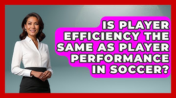 Is Player Efficiency the Same as Player Performance in Soccer? - Soccer Stats Vault
