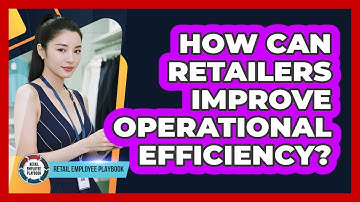 How Can Retailers Improve Operational Efficiency?