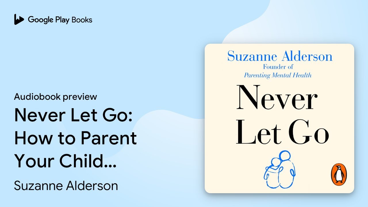 Never Let Go: How to Parent Your Child Through… by Suzanne Alderson ...