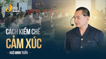 Cách Kiềm Chế Cảm Xúc | Ngô Minh Tuấn | CEO Academy
