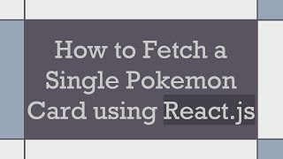 How to Fetch a Single Pokemon Card using React.js
