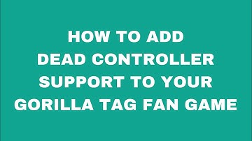 How To Add Dead Controller Support To Your Gorilla Tag Fan Game!