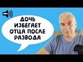 Дочь избегает отца после развода.  Александр Ковальчук