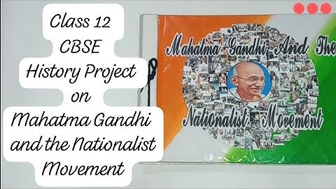 Class 12 CBSE History Project | Mahatma Gandhi & the Nationalist Movement | CBSE NCERT Book 3