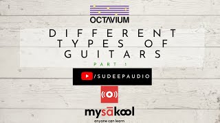 Introduction to different types of guitars || Octavium || mySAkool || lesson 1 || SudeepAudio.com