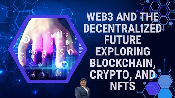 Web3 and the Decentralized Future Exploring Blockchain, Crypto, and NFTs
