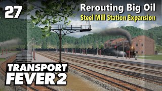Rerouting Big Oil - Steel Mill Station Expansion | Transport Fever 2 - US Long Haul 27