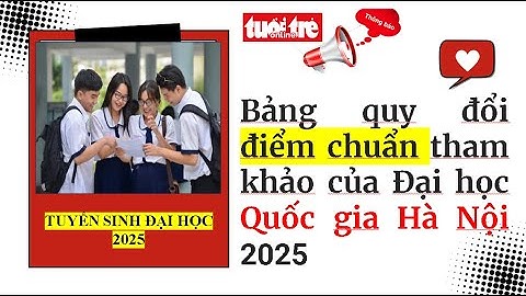 Bảng quy đổi điểm chuẩn tham khảo của Đại học Quốc gia Hà Nội 2025 | Tuyển sinh đại học 2025