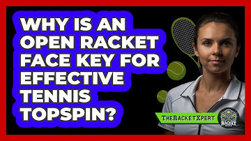 Why Is An Open Racket Face Key For Effective Tennis Topspin? - The Racket Xpert