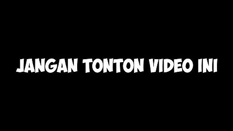JANGAN TONTON VIDEO INI!!!