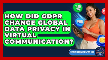 How Did GDPR Change Global Data Privacy In Virtual Communication? | Virtual Communication Hub News