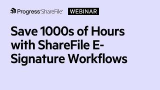 Save 1000s of Hours with ShareFile E-Signature Workflows