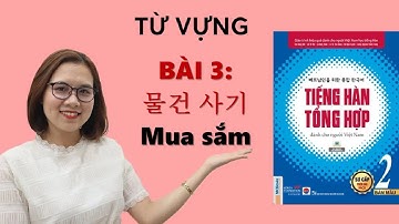 Học Tiếng Hàn Tổng Hợp Sơ Cấp 2 - Từ Vựng Bài 3  물건 사기 MUA SẮM