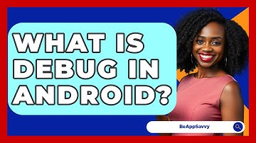 What Is Debug In Android? - Be App Savvy