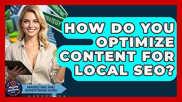 How Do You Optimize Content For Local SEO? - Marketing and Advertising Guru