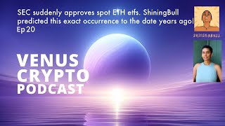 SEC Suddenly Approves Spot ETH Etfs; ShiningBull Predicted It Years Ago VENUS CRYPTO PODCAST Ep 20