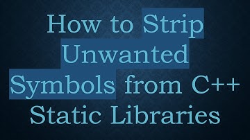 How to Strip Unwanted Symbols from C+ +  Static Libraries