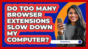 Do Too Many Browser Extensions Slow Down My Computer? - Be App Savvy