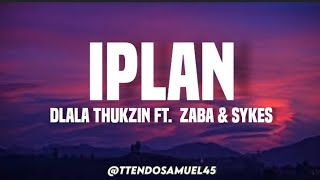 Dlala thukzin - iplan (lyrics) ft. Zaba & Sykes