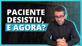 E quando o paciente desiste? Dicas de um Psicólogo