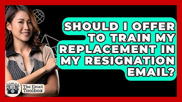 Should I Offer To Train My Replacement In My Resignation Email? - TheEmailToolbox.com