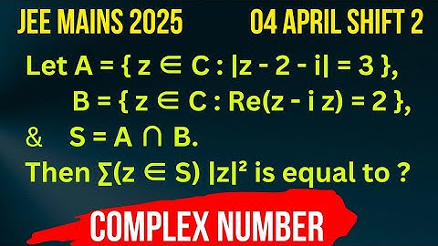 JEE MAINS 2025 (04 APRIL SHIFT 2) COMPLEX NUMBERS Let A = { z ∈ C : |z - 2 - i| = 3 },  B = { z ∈ C