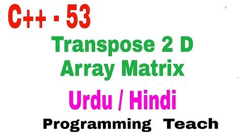 Transpose 2D Array C++. Transpose Of Elements C++ Hindi/ Urdu(Jawad Aslam)