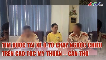 Tìm được tài xế ô tô chạy ngược chiều trên cao tốc Mỹ Thuận – Cần Thơ | Truyền hình Hậu Giang