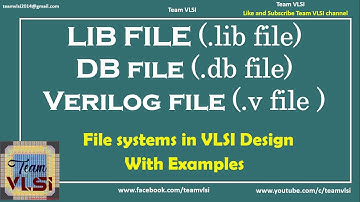 LIB file | DB file | Verilog file | Description of various files used in VLSI Design | session-1
