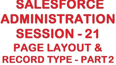 Page Layout and Record Type - Part 2 - Salesforce Administration Tutorial - Session 21