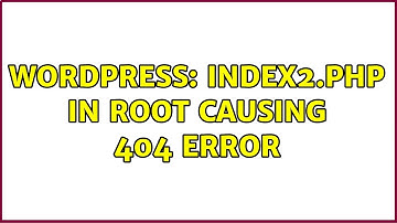 Wordpress: index2.php in root causing 404 error (2 Solutions!!)