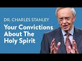 Your Convictions About The Holy Spirit – Dr. Charles Stanley