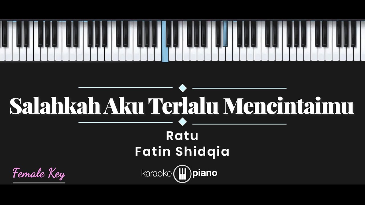 Salahkah Aku Terlalu Mencintaimu - Fatin Shidqia, Ratu (KARAOKE PIANO - FEMALE KEY)