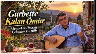 Gurbette Kalan Ömür - Memleket Hasreti Çekenler İyi Bilir