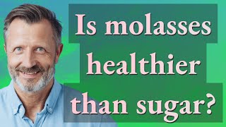 Is molasses healthier than sugar?